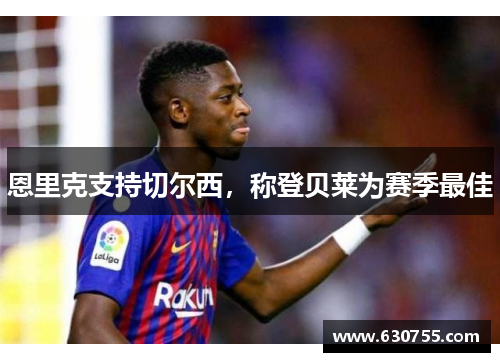 恩里克支持切尔西，称登贝莱为赛季最佳